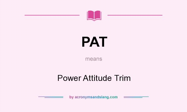 What does PAT mean? It stands for Power Attitude Trim