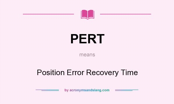 What does PERT mean? It stands for Position Error Recovery Time