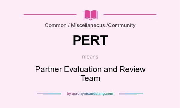 What does PERT mean? It stands for Partner Evaluation and Review Team