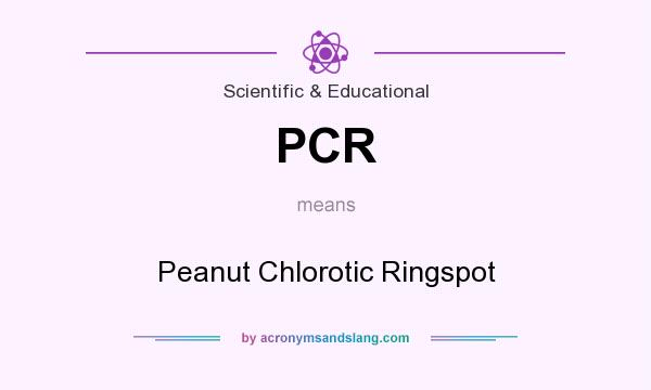 What does PCR mean? It stands for Peanut Chlorotic Ringspot
