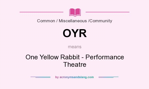 What does OYR mean? It stands for One Yellow Rabbit - Performance Theatre