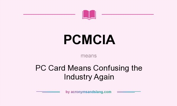 What does PCMCIA mean? It stands for PC Card Means Confusing the Industry Again