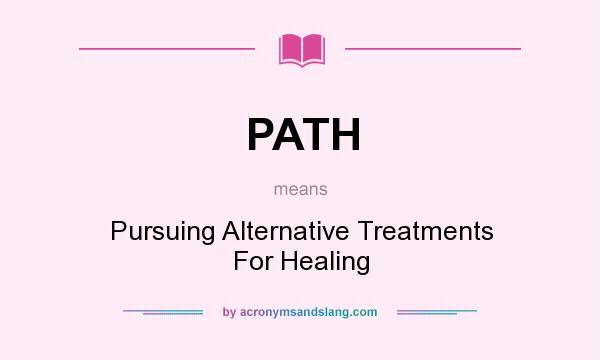 What does PATH mean? It stands for Pursuing Alternative Treatments For Healing