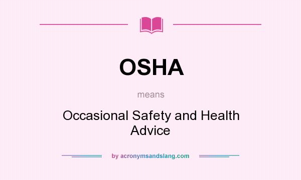 What does OSHA mean? It stands for Occasional Safety and Health Advice