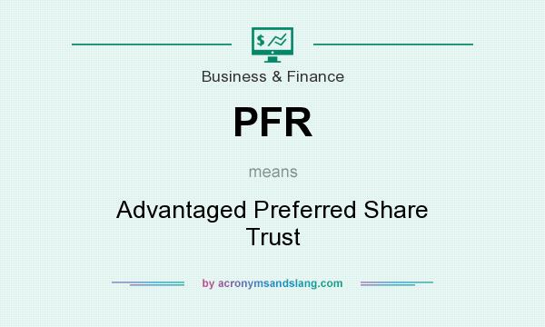 What does PFR mean? It stands for Advantaged Preferred Share Trust