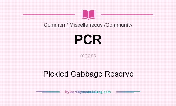 What does PCR mean? It stands for Pickled Cabbage Reserve