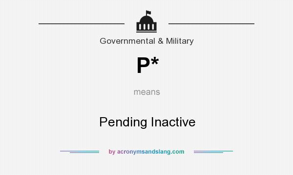 What does P* mean? It stands for Pending Inactive
