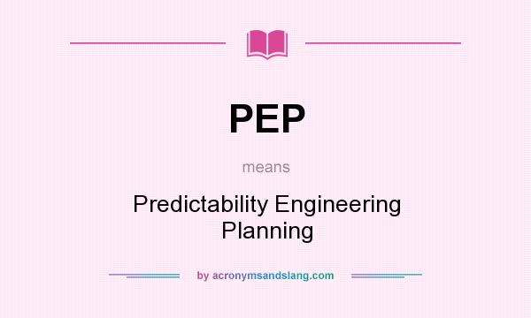What does PEP mean? It stands for Predictability Engineering Planning
