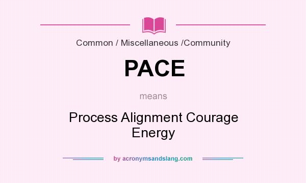 What does PACE mean? It stands for Process Alignment Courage Energy