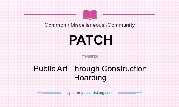 What does PATCH mean? It stands for Public Art Through Construction Hoarding