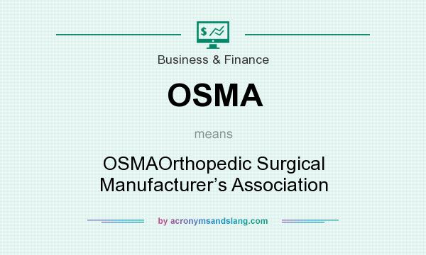 What does OSMA mean? It stands for OSMAOrthopedic Surgical Manufacturer’s Association