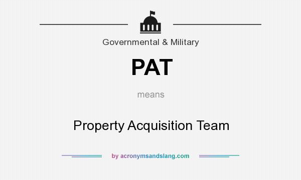 What does PAT mean? It stands for Property Acquisition Team