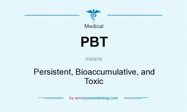 What does PBT mean? It stands for Persistent, Bioaccumulative, and Toxic