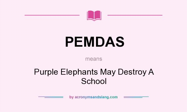 What does PEMDAS mean? It stands for Purple Elephants May Destroy A School