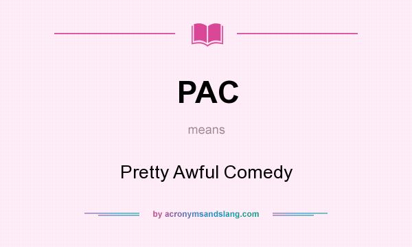 What does PAC mean? It stands for Pretty Awful Comedy