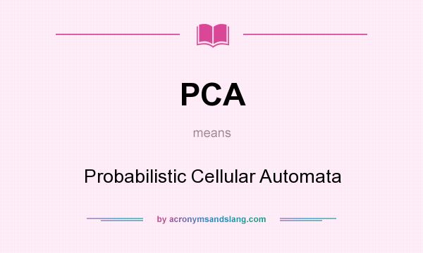 What does PCA mean? It stands for Probabilistic Cellular Automata