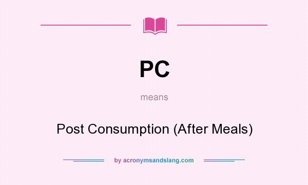 What does PC mean? It stands for Post Consumption (After Meals)