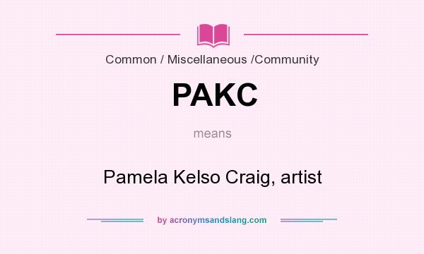 What does PAKC mean? It stands for Pamela Kelso Craig, artist
