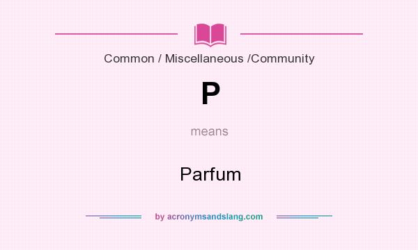 What does P mean? It stands for Parfum