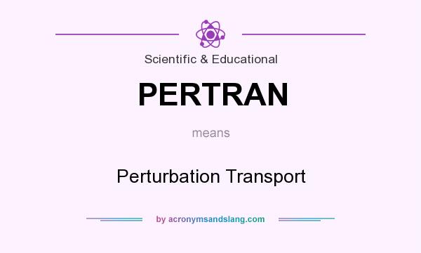 What does PERTRAN mean? It stands for Perturbation Transport