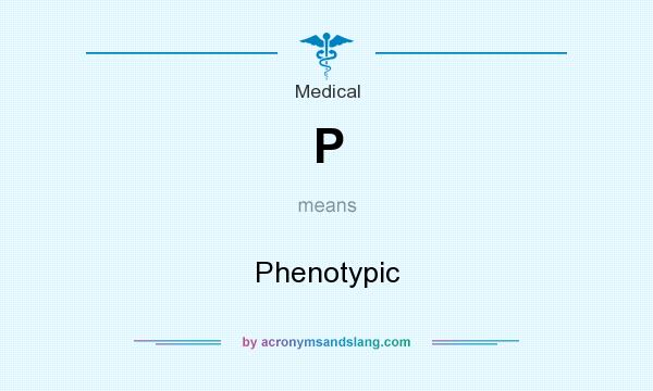 What does P mean? It stands for Phenotypic