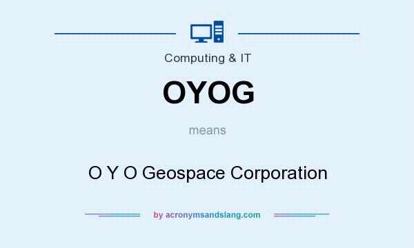What does OYOG mean? It stands for O Y O Geospace Corporation