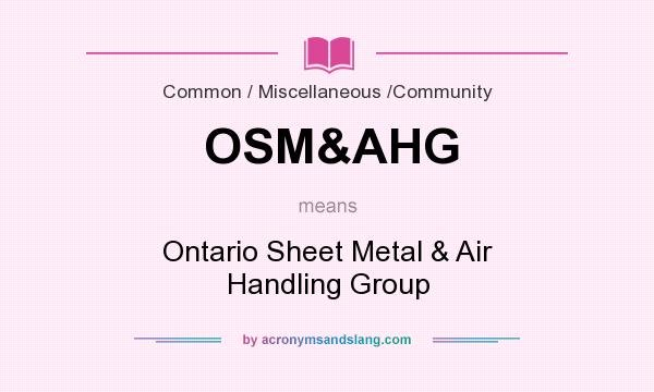What does OSM&AHG mean? It stands for Ontario Sheet Metal & Air Handling Group