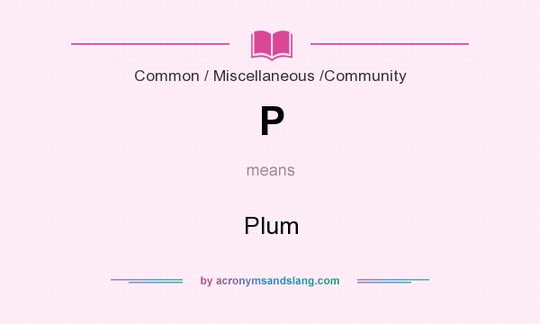 What does P mean? It stands for Plum