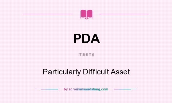What does PDA mean? It stands for Particularly Difficult Asset