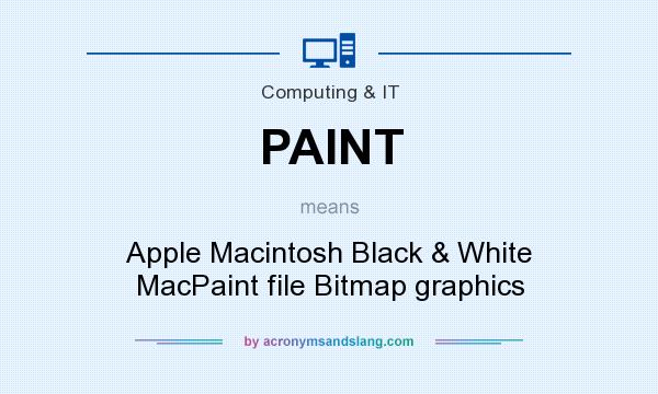 What does PAINT mean? It stands for Apple Macintosh Black & White MacPaint file Bitmap graphics