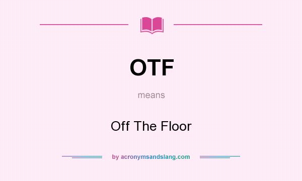 What does OTF mean? It stands for Off The Floor