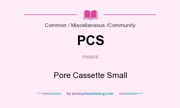 What does PCS mean? It stands for Pore Cassette Small