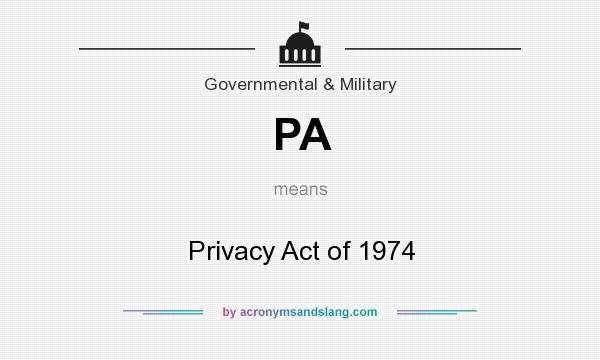 What does PA mean? It stands for Privacy Act of 1974