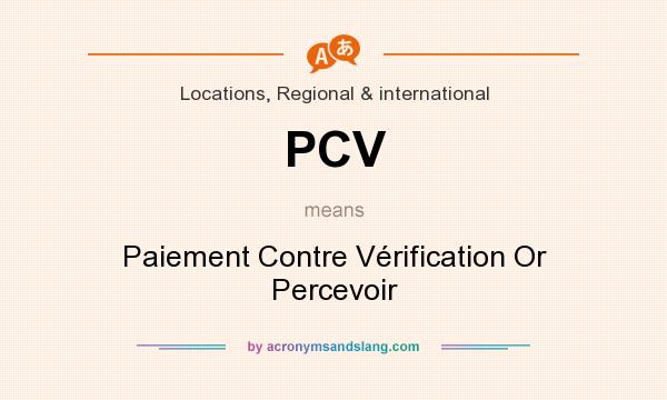 What does PCV mean? It stands for Paiement Contre Vérification Or Percevoir