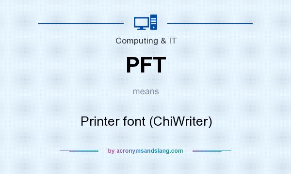 What does PFT mean? It stands for Printer font (ChiWriter)