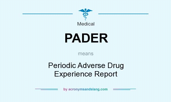 What does PADER mean? It stands for Periodic Adverse Drug Experience Report