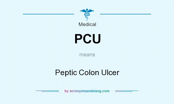 What does PCU mean? It stands for Peptic Colon Ulcer