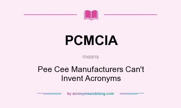 What does PCMCIA mean? It stands for Pee Cee Manufacturers Can`t Invent Acronyms