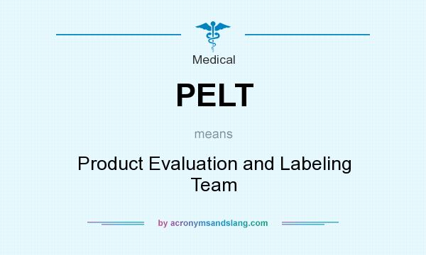 What does PELT mean? It stands for Product Evaluation and Labeling Team