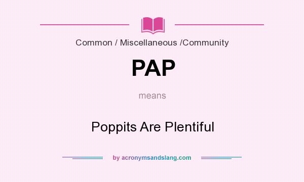 What does PAP mean? It stands for Poppits Are Plentiful