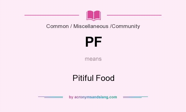 What does PF mean? It stands for Pitiful Food