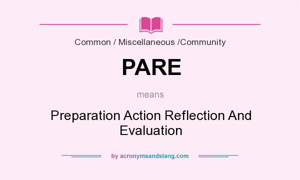 What does PARE mean? It stands for Preparation Action Reflection And Evaluation