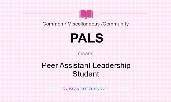 What does PALS mean? It stands for Peer Assistant Leadership Student
