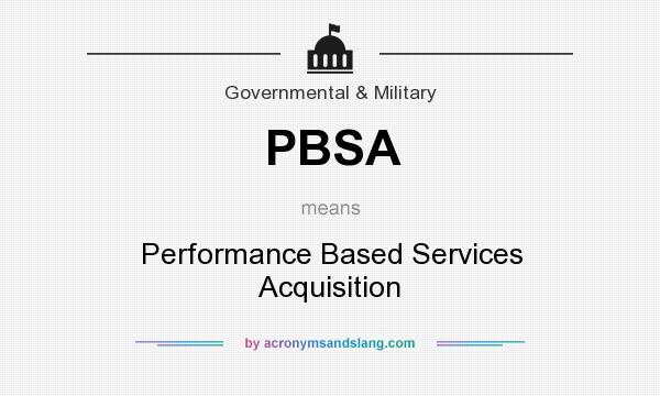 What does PBSA mean? It stands for Performance Based Services Acquisition