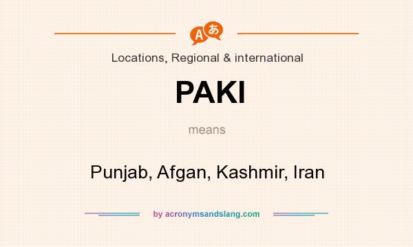 What does PAKI mean? It stands for Punjab, Afgan, Kashmir, Iran