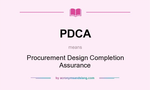 What does PDCA mean? It stands for Procurement Design Completion Assurance
