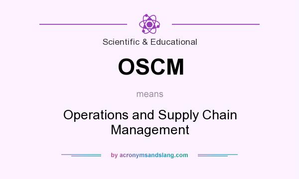 What does OSCM mean? It stands for Operations and Supply Chain Management