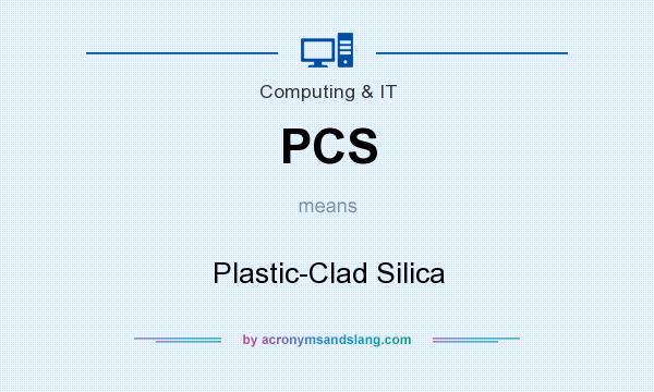 What does PCS mean? It stands for Plastic-Clad Silica
