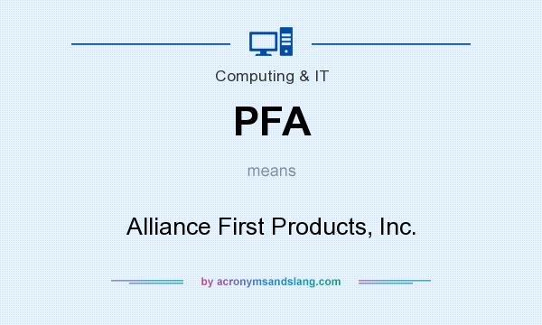 What does PFA mean? It stands for Alliance First Products, Inc.