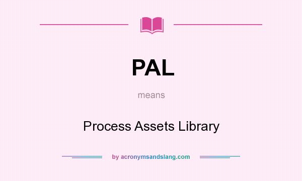 What does PAL mean? It stands for Process Assets Library
